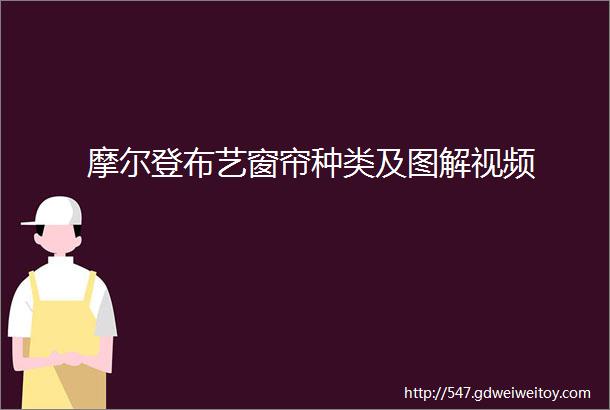 摩尔登布艺窗帘种类及图解视频